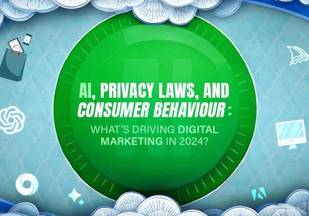 AI, PRIVACY LAWS, AND CONSUMER BEHAVIOUR: WHAT’S DRIVING DIGITAL MARKETING IN 2024?
